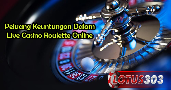 Peluang Keuntungan Dalam Live Casino Roulette Online