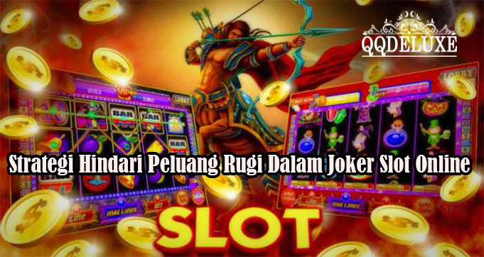 Strategi Hindari Peluang Rugi Dalam Joker Slot Online